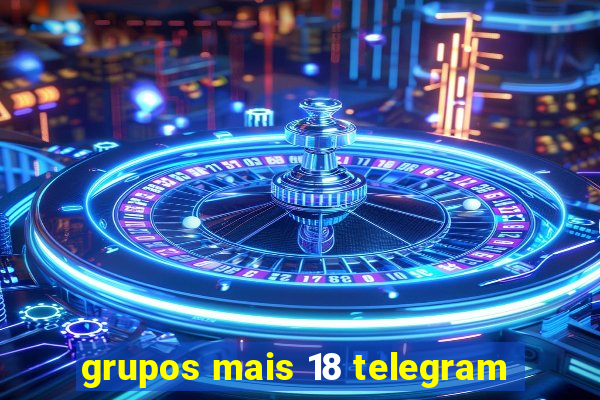 grupos mais 18 telegram